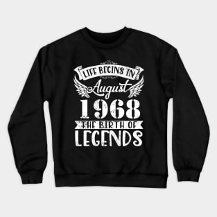 Life Begins In August 1968 The Birth Of Legend Happy Birthday Me Papa Dad Uncle Brother Husband Son Crewneck Sweatshirt